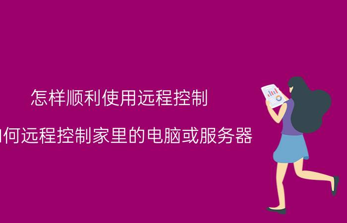 怎样顺利使用远程控制 如何远程控制家里的电脑或服务器？